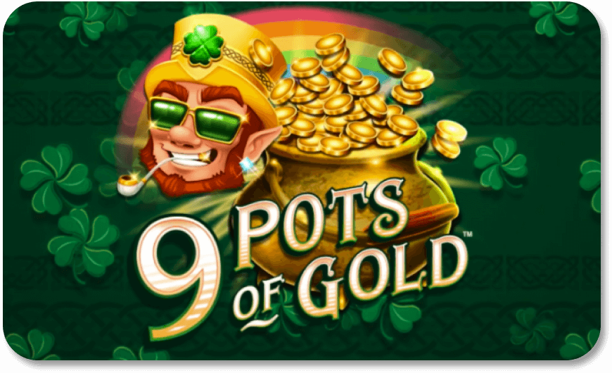 9 Pots of Gold